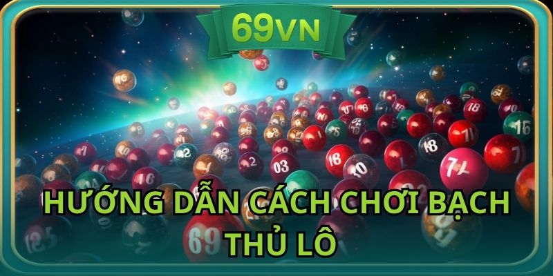 Bạch thủ lô với cách chơi cực đơn giản cho tân thủ