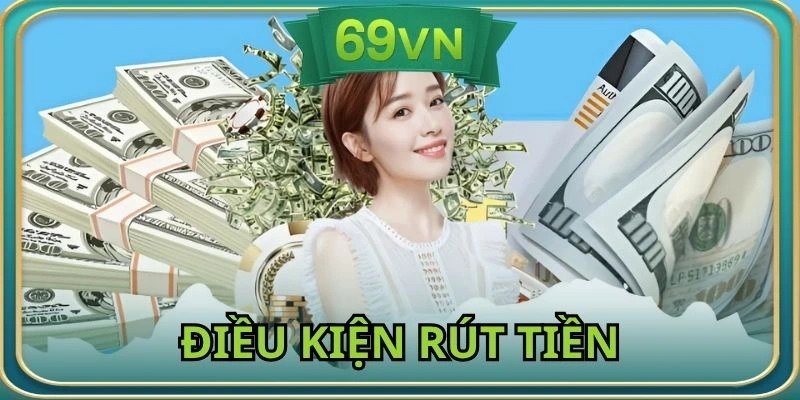 Đáp ứng đầy đủ tiêu chí để tiến hành rút tiền 69VN