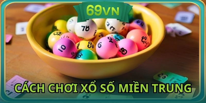 Tham khảo thông tin cách chơi xổ số miền Trung tại 69vn