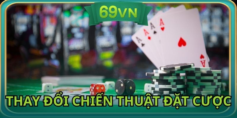 Thay đổi nhiều chiến thuật để đặt cược hiệu quả