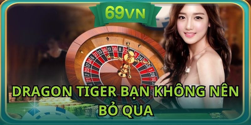 Tựa game Dragon Tiger bạn không nên bỏ qua khi tham gia vào sảnh