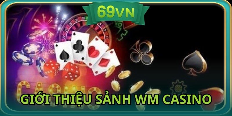 Vài điều cần biết về sảnh game WM Casino